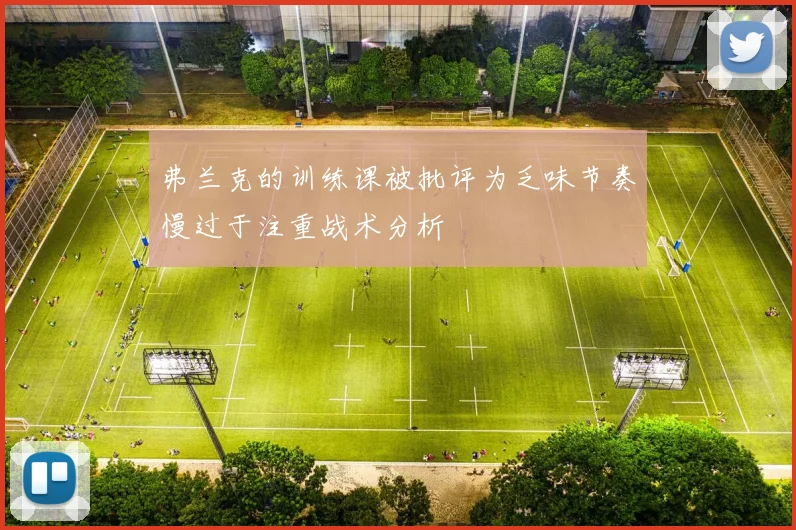 弗兰克的训练课被批评为乏味节奏慢过于注重战术分析